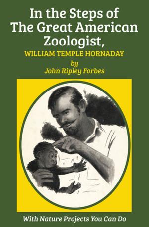 Cover of In the Steps of The Great American Zoologist, William Temple Hornaday