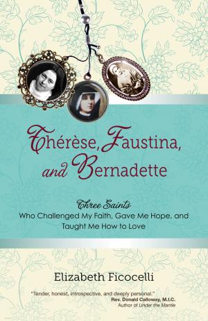 Cover of the book Thérèse, Faustina, and Bernadette by Sarah A. Reinhard, Danielle Bean