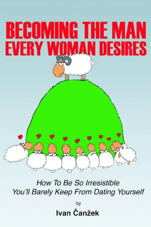 Cover of the book How to Become the Man Every Woman Desires by Eric Miller
