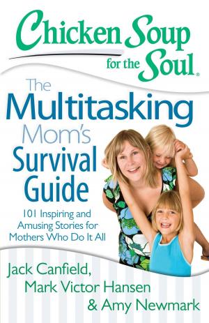Cover of the book Chicken Soup for the Soul: The Multitasking Mom's Survival Guide by Jack Canfield, Mark Victor Hansen, Amy Newmark