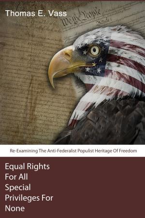 Cover of the book Equal Rights For All. Special Privileges For None. Re-Examining The Anti-Federalist Populist by Nicole Vincent
