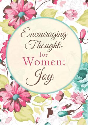 Cover of the book Encouraging Thoughts for Women: Joy by Lauralee Bliss, Ramona K. Cecil, Dianne Christner, Melanie Dobson, Jerry S. Eicher, Olivia Newport, Rachael O. Phillips, Claire Sanders, Anna Schmidt