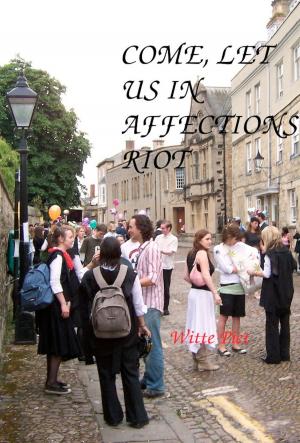 Cover of the book Come, Let Us In Affections Riot by Julia Leijon, Callista Ball