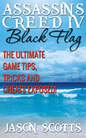 bigCover of the book Assassin's Creed IV Black Flag: The Ultimate Game Tips, Tricks and Cheats Exposed! by 