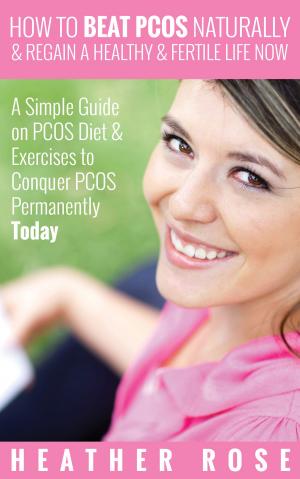 Cover of the book How to Beat PCOS Naturally & Regain a Healthy & Fertile Life Now ( A Simple Guide on PCOS Diet & Exercises to Conquer PCOS Permanently Today) by Jupiter Kids