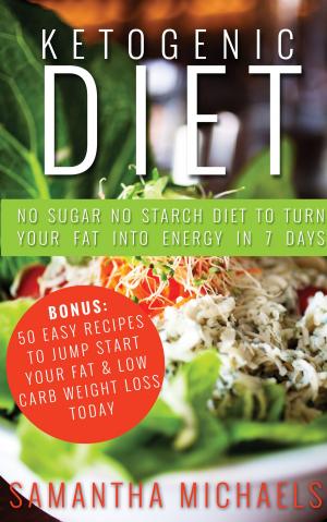 Book cover of Ketogenic Diet : No Sugar No Starch Diet To Turn Your Fat Into Energy In 7 Days (Bonus : 50 Easy Recipes To Jump Start Your Fat & Low Carb Weight Loss Today)
