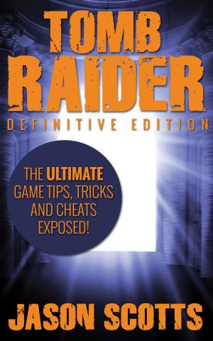 Cover of the book Tomb Raider: Definitive Edition :The Ultimate Game Tips, Tricks and Cheats Exposed! by Baby Professor