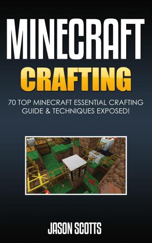 Cover of the book Minecraft Crafting : 70 Top Minecraft Essential Crafting & Techniques Guide Exposed! by Paula Gayle Smith