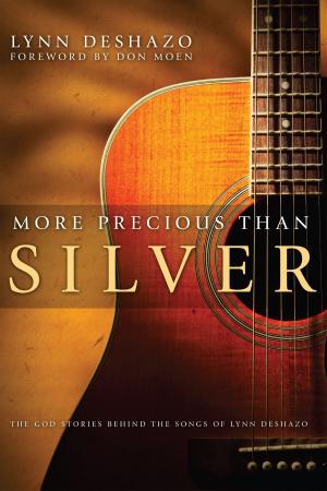 Cover of the book More Precious Than Silver: The God Stories Behind the Songs of Lynn DeShazo by Joy K. Boerop