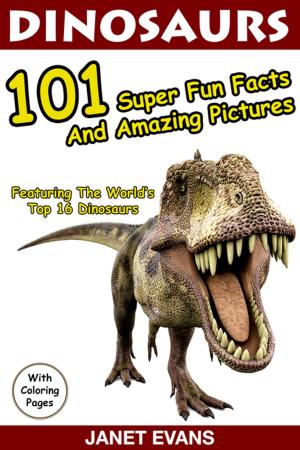 Cover of the book Dinosaurs 101 Super Fun Facts And Amazing Pictures (Featuring The World's Top 16 Dinosaurs With Coloring Pages) by Jupiter Kids