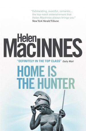 Cover of the book Home is the Hunter: A Comedy in Two Acts by Helen Macinnes