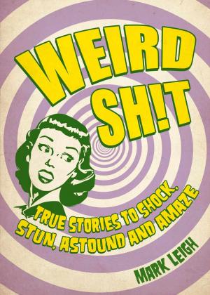 Book cover of Weird Sh!t: True Stories to Shock, Stun, Astound and Amaze