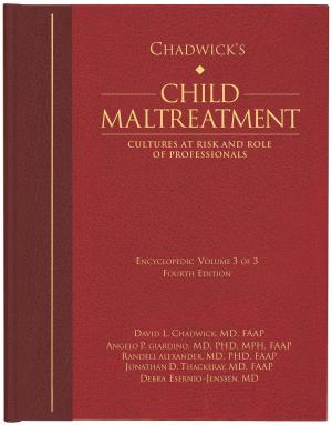 Cover of the book Chadwick’s Child Maltreatment 4e, Volume 3 by Angelo P. Giardino, MD, PhD, Diana Faugno, MSN, RN, CPN, Mary J. Spencer, MD, Michael L. Weaver, MD, FACEP, CDM, Patricia M. Speck, DNSc, APN, FNP-BC, DF-IAFN, FAAFS, FAAN
