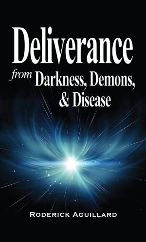 Cover of the book Deliverance from Darkness, Demons, and Disease by Lindsay Roberts