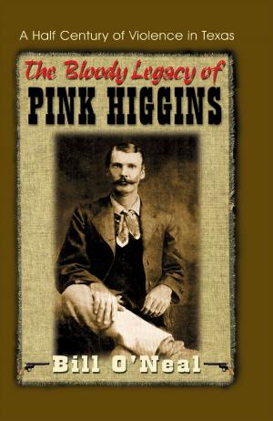 Book cover of The Bloody Legacy of Pink Higgins: A Half Century of Violence in Texas