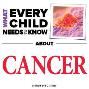 Cover of the book What Every Child Needs To Know About Cancer by Dr. Nicole Audet