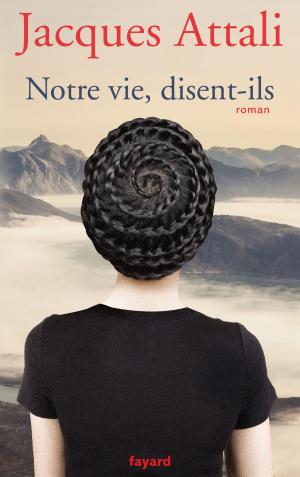 Cover of the book Notre vie, disent-ils by Jacques Attali