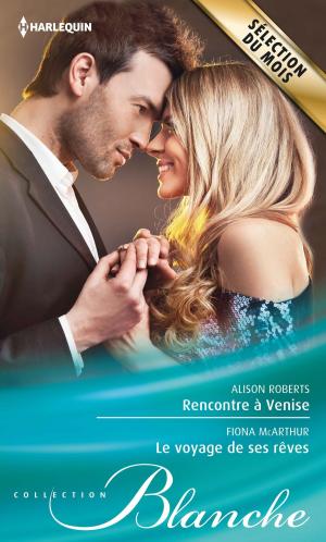 Cover of the book Rencontre à Venise - Le voyage de ses rêves by Christine Merrill, Marguerite Kaye, Georgie Lee