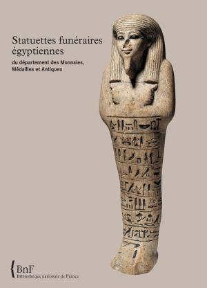 Cover of the book Statuettes funéraires égyptiennes du département des Monnaies, Médailles et Antiques by Nicole Wild