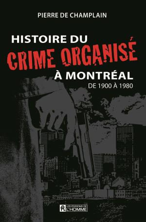 Cover of the book Histoire du crime organisé à Montréal de 1900 à 1980 by Arnaud Riou