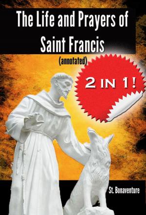 Cover of the book The Life and Prayers of Saint Francis (annotated) by Reverend Charles Mortimer Carty, Reverend Leslie Rumble, Catholic Way Publishing