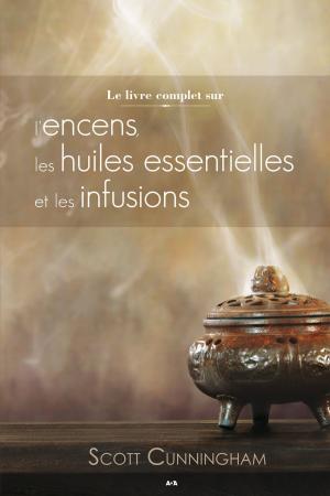 Book cover of Le livre complet sur l'encens, les huiles et les infusions