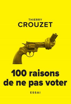 Cover of the book 100 raisons de ne pas voter by Thierry Crouzet, Jacques Roumain