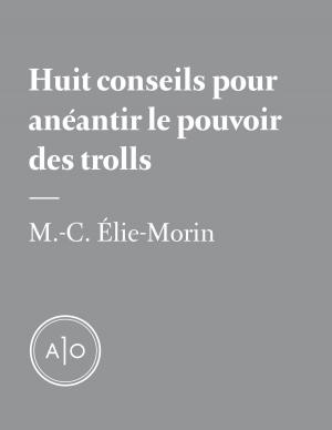 Cover of the book Huit conseils pour anéantir le pouvoir des trolls by Olivier Choinière