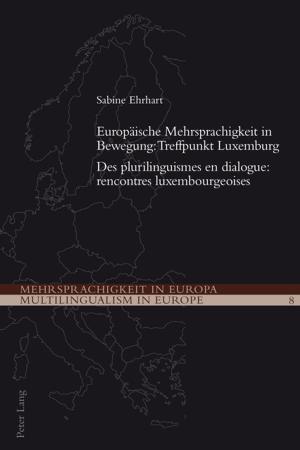 Cover of the book Europaeische Mehrsprachigkeit in Bewegung: Treffpunkt Luxemburg- Des plurilinguismes en dialogue: rencontres luxembourgeoises by Andrew Bieler, Marcia McKenzie