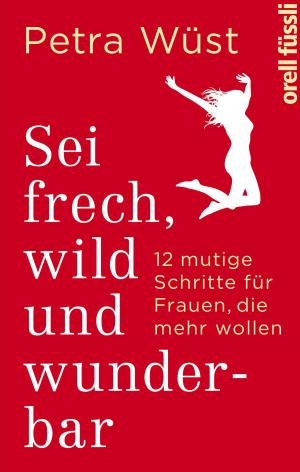 Cover of the book Sei frech, wild und wunderbar by Petra Wüst