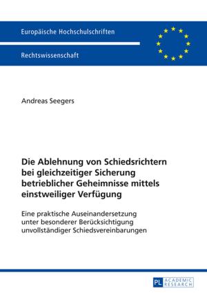 Cover of the book Die Ablehnung von Schiedsrichtern bei gleichzeitiger Sicherung betrieblicher Geheimnisse mittels einstweiliger Verfuegung by Andreas Königer