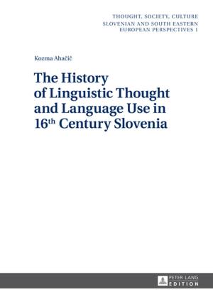 Cover of the book The History of Linguistic Thought and Language Use in 16 th Century Slovenia by Peter Zajac