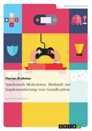 Cover of the book Spielerisch Motivieren. Maßstab zur Implementierung von Gamification by Martin Römer