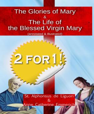 Cover of the book The Glories of Mary (annotated & illustrated) + The Life of the Blessed Virgin Mary by Jamie Fulljoy
