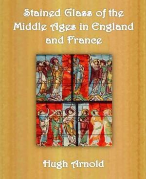 Cover of the book Stained Glass of the Middle Ages in England and France by Danny Wilson
