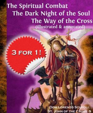 Cover of the book The Spiritual Combat The Dark Night of the Soul The Way of the Cross (illustrated & annotated) by Mattis Lundqvist