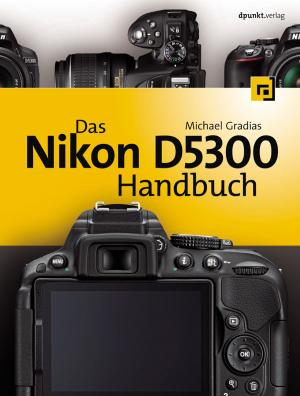 Cover of the book Das Nikon D5300 Handbuch by Markus Müller, Klaus Hörmann, Lars Dittmann, Jörg Zimmer