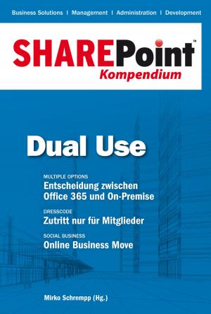 Cover of the book SharePoint Kompendium - Bd. 5: Dual Use by Marc André Zhou, Benjamin Lanzendörfer, Rainer Stropek, Johannes Woithon
