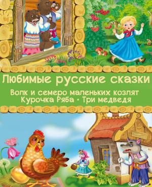 Book cover of Любимые русские сказки (Волк и семеро маленьких козлят, Курочка Ряба, Три медведя)