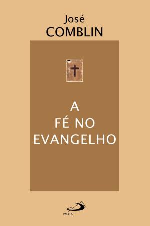 Cover of the book A fé no evangelho by Frei Ademildo Gomes