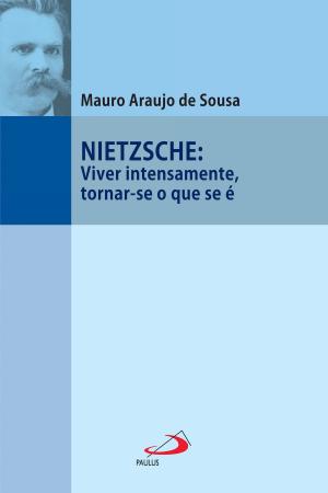 Cover of the book Nietzsche: Viver intensamente, tornar-se o que se é by Padre José Bortolini