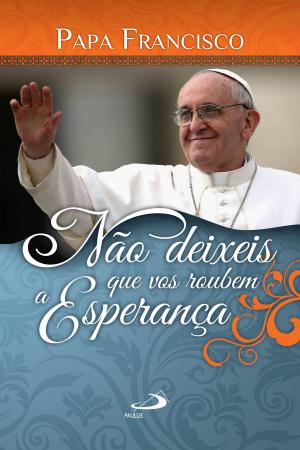 Cover of the book Não deixeis que vos roubem a esperança by Papa Bento XVI, Papa Francisco