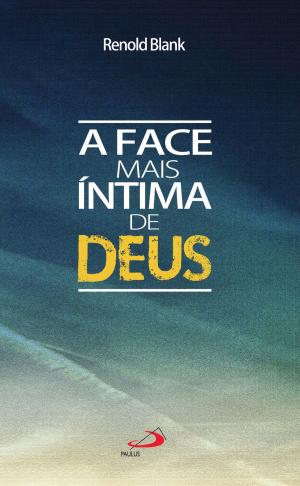 Cover of the book A face mais íntima de Deus by João da Penha