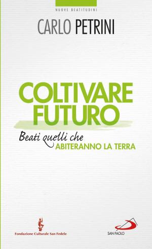 Cover of the book Coltivare futuro. Beati quelli che abiteranno la terra by Mariella Carpinello