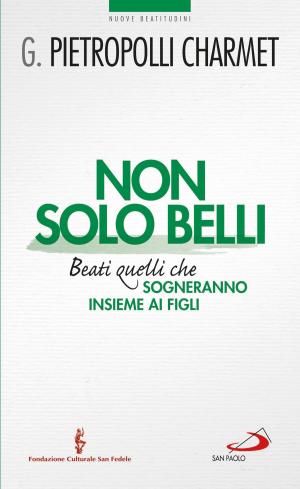 Cover of the book Non solo belli. Beati quelli che sogneranno insieme ai figli by Jorge Bergoglio (Papa Francesco)