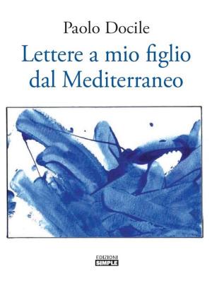 Cover of the book Lettere a mio figlio dal Mediterraneo by Paolo Ricci