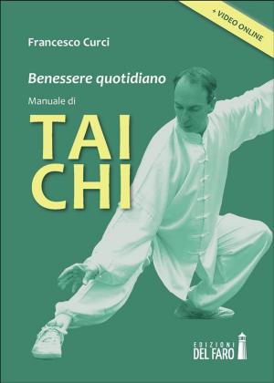 Cover of the book Benessere quotidiano. Manuale di Tai Chi by Gian Matteo Panunzi, Ottavio Caleo, Gianluca Coco