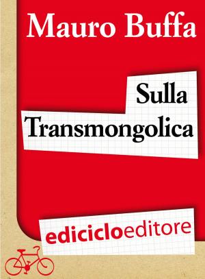 Cover of the book Sulla Transmongolica. Oltre 9000 km in treno da Mosca a Pechino sulle orme di Gengis Khan by Claude Marthaler