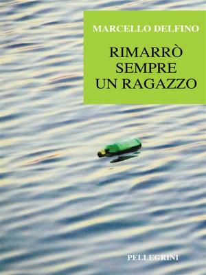 Cover of the book Rimarrò sempre un ragazzo by Antonio Siinardi