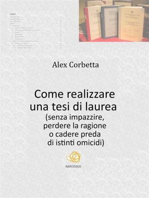 Cover of the book Come realizzare una tesi di laurea (senza impazzire, perdere la ragione o cadere preda di istinti omicidi...) by Renata Sonia Corossi